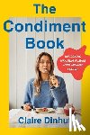Dinhut, Claire - The Condiment Book: Unlocking Maximum Flavor with Minimal Effort
