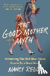 Reddy, Nancy - The Good Mother Myth