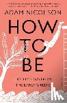 Nicolson, Adam - How to Be: Life Lessons from the Early Greeks