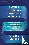 Musser, George - Putting Ourselves Back in the Equation: Why Physicists Are Studying Human Consciousness and AI to Unravel the Mysteries of the Universe