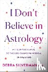 Silverman, Debra - I Don't Believe in Astrology: A Therapist's Guide to the Life-Changing Wisdom of the Stars