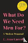 Carroll, E. Jean - What Do We Need Men For?