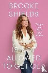 Shields, Brooke - Brooke Shields Is Not Allowed to Get Old