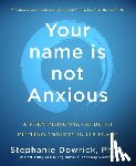 Dowrick, Stephanie - Your Name Is Not Anxious: A Very Personal Guide to Putting Anxiety in Its Place