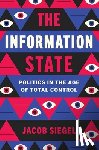 Siegel, Jacob - The Information State: Politics in the Age of Total Control