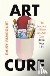 Fancourt, Daisy - Art Cure: The Science of How the Arts Save Lives