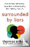 Erikson, Thomas - Surrounded by Liars: How to Stop Half-Truths, Deception, and Gaslighting from Ruining Your Life