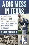 Fleming, David - A Big Mess in Texas: The Miraculous, Disastrous 1952 Dallas Texans and the Craziest Untold Story in NFL History