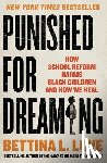 Love, Bettina L. - Punished for Dreaming: How School Reform Harms Black Children and How We Heal