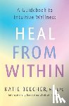 Beecher, Katie - Heal from Within: A Guidebook to Intuitive Wellness