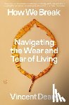Deary, Vincent - How We Break: Navigating the Wear and Tear of Living