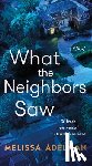 Adelman, Melissa - What the Neighbors Saw