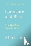 Lilla, Mark - Ignorance and Bliss: On Wanting Not to Know