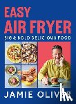 Oliver, Jamie - Easy Air Fryer: Big & Bold Delicious Food [American Measurements]
