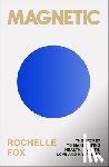 Fox, Rochelle - Magnetic: The Secret to Manifesting Health, Wealth, Love, and Happiness