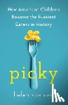 Veit, Helen Zoe - Picky: How American Children Became the Fussiest Eaters in History