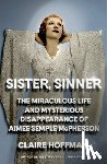 Hoffman, Claire - Sister, Sinner: The Miraculous Life and Mysterious Disappearance of Aimee Semple McPherson