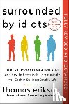 Erikson, Thomas - Surrounded by Idiots Revised & Expanded Edition: The Four Types of Human Behavior and How to Effectively Communicate with Each in Business (and in Lif
