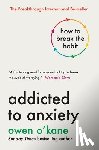 O'Kane, Owen - Addicted to Anxiety: How to Break the Habit