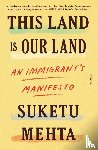 Mehta, Suketu - This Land Is Our Land