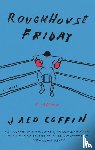 Coffin, Jaed - Roughhouse Friday