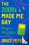 Perry, Grace - The 2000s Made Me Gay