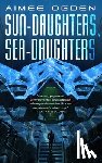 Ogden, Aimee - Sun-Daughters, Sea-Daughters