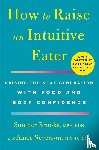 Brooks, Sumner, Severson, Amee - How to Raise an Intuitive Eater