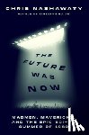 Nashawaty, Chris - The Future Was Now: Madmen, Mavericks, and the Epic Sci-Fi Summer of 1982