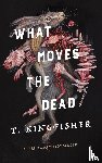 Kingfisher, T. - What Moves the Dead