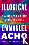 Acho, Emmanuel - Illogical - Saying Yes to a Life Without Limits