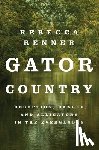 Renner, Rebecca - Gator Country: Deception, Danger, and Alligators in the Everglades