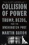 Baron, Martin - Collision of Power: Trump, Bezos, and the Washington Post