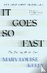 Kelly, Mary Louise - It Goes So Fast