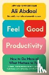 Abdaal, Ali - Feel-Good Productivity: How to Do More of What Matters to You