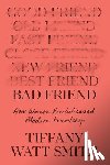Watt Smith, Tiffany - Bad Friend: How Women Revolutionized Modern Friendship