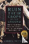 Freeman, Andrea - Ruin Their Crops on the Ground: The Politics of Food in the United States, from the Trail of Tears to School Lunch