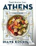 Kochilas, Diane - Athens: Food, Stories, Love: A Cookbook