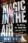 Sielski, Mike - Magic in the Air: The Myth, the Mystery, and the Soul of the Slam Dunk