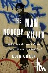 Green, Elon - The Man Nobody Killed: Life, Death, and Art in Michael Stewart's New York