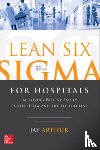 Arthur, Jay - Lean Six Sigma for Hospitals: Improving Patient Safety, Patient Flow and the Bottom Line, Second Edition