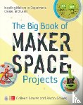 Graves, Colleen, Graves, Aaron - The Big Book of Makerspace Projects: Inspiring Makers to Experiment, Create, and Learn