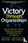 Ulrich, Dave, Kryscynski, David, Brockbank, Wayne, Ulrich, Mike - Victory Through Organization: Why the War for Talent is Failing Your Company and What You Can Do About It