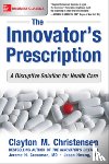 Christensen, Clayton, Grossman, Jerome, Hwang, Jason - The Innovator's Prescription: A Disruptive Solution for Health Care