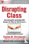 Christensen, Clayton, Horn, Michael, Johnson, Curtis - Disrupting Class, Expanded Edition: How Disruptive Innovation Will Change the Way the World Learns