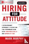Murphy, Mark - Hiring for Attitude: A Revolutionary Approach to Recruiting and Selecting People with Both Tremendous Skills and Superb Attitude