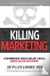 Pulizzi, Joe, Rose, Robert - Killing Marketing: How Innovative Businesses Are Turning Marketing Cost Into Profit