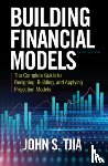 Tjia, John S., Tjia, John - Building Financial Models, Third Edition: The Complete Guide to Designing, Building, and Applying Projection Models