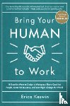 Keswin, Erica - Bring Your Human to Work: 10 Surefire Ways to Design a Workplace That Is Good for People, Great for Business, and Just Might Change the World