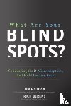 Haudan, Jim, Berens, Rich - What Are Your Blind Spots? Conquering the 5 Misconceptions that Hold Leaders Back